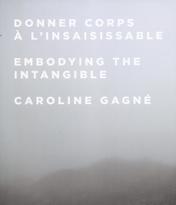 Caroline Gagné : Donner corps à l'insaisissable